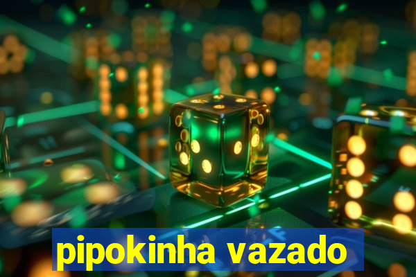 pipokinha vazado